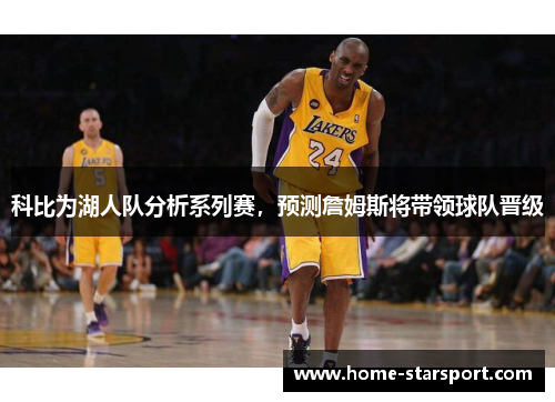 科比为湖人队分析系列赛，预测詹姆斯将带领球队晋级