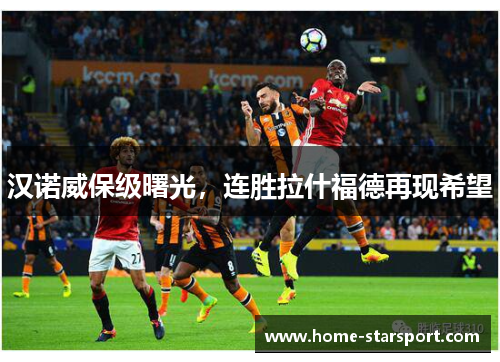 汉诺威保级曙光，连胜拉什福德再现希望